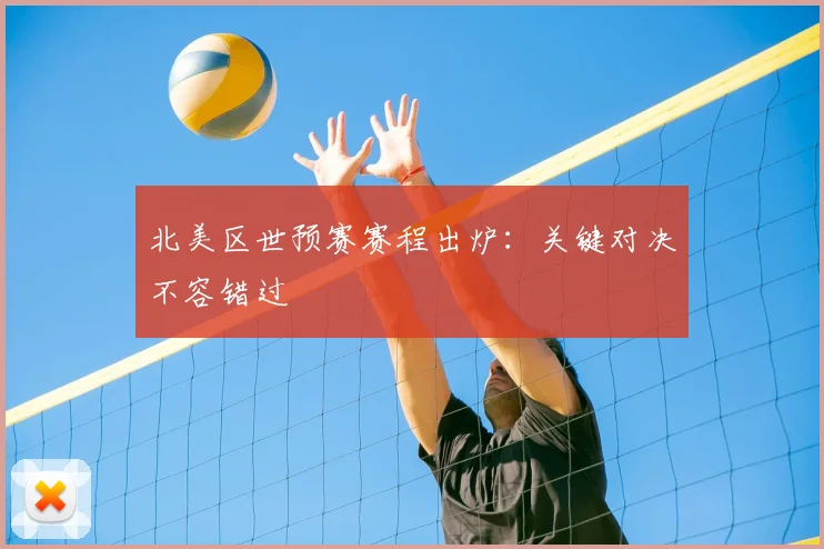 北美区世预赛赛程出炉：关键对决不容错过