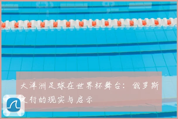 大洋洲足球在世界杯舞台：俄罗斯之行的现实与启示