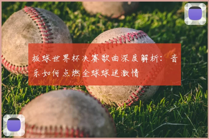 板球世界杯决赛歌曲深度解析：音乐如何点燃全球球迷激情